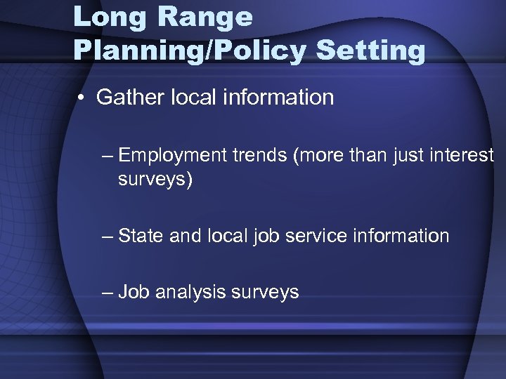 Long Range Planning/Policy Setting • Gather local information – Employment trends (more than just
