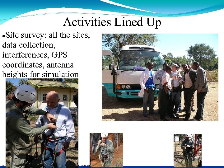 Activities Lined Up Site survey: all the sites, data collection, interferences, GPS coordinates, antenna