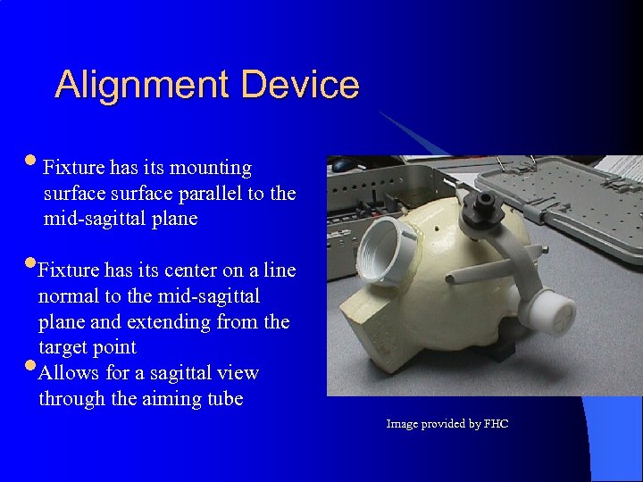 Alignment Device • Fixture has its mounting surface parallel to the mid-sagittal plane •
