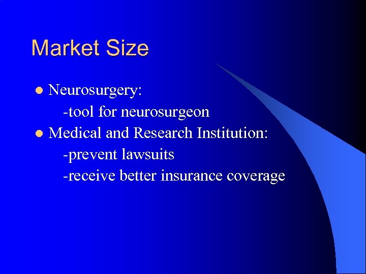 Market Size Neurosurgery: -tool for neurosurgeon l Medical and Research Institution: -prevent lawsuits -receive