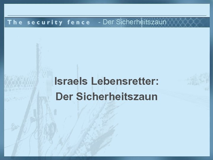- Der Sicherheitszaun Israels Lebensretter: Der Sicherheitszaun 
