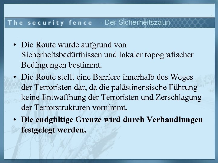 - Der Sicherheitszaun • Die Route wurde aufgrund von Sicherheitsbedürfnissen und lokaler topografischer Bedingungen