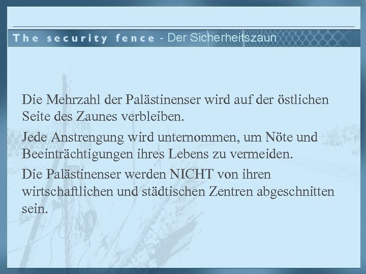 - Der Sicherheitszaun Die Mehrzahl der Palästinenser wird auf der östlichen Seite des Zaunes