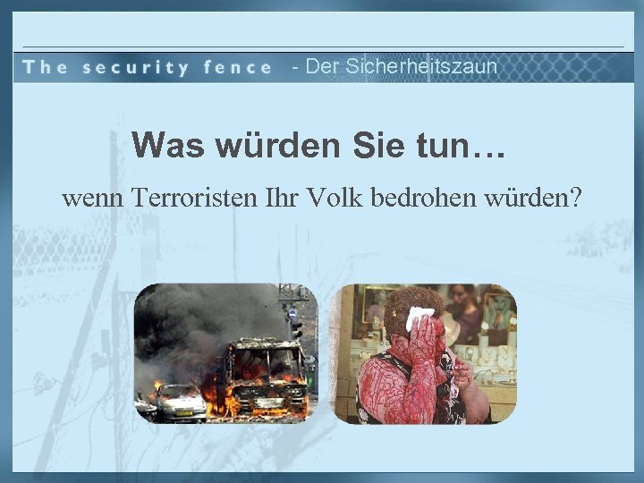 - Der Sicherheitszaun Was würden Sie tun… wenn Terroristen Ihr Volk bedrohen würden? 