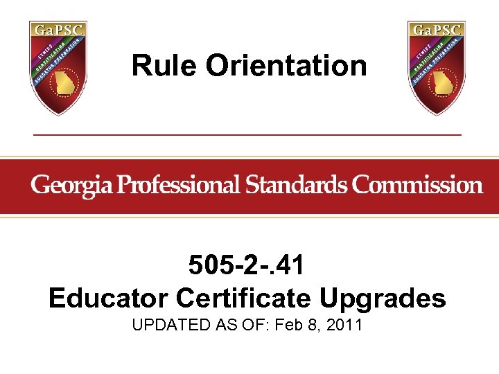 Rule Orientation 505 -2 -. 41 Educator Certificate Upgrades UPDATED AS OF: Feb 8,