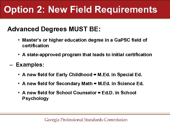 Option 2: New Field Requirements Advanced Degrees MUST BE: • Master’s or higher education