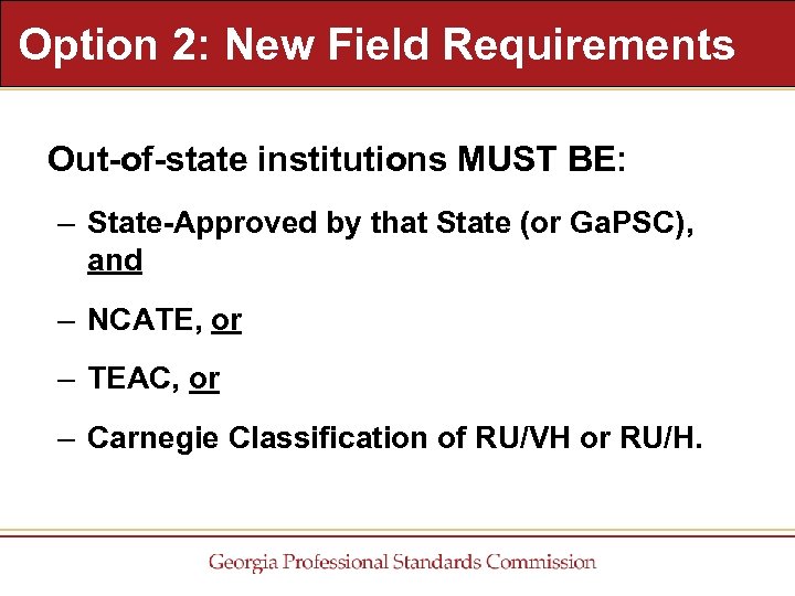 Option 2: New Field Requirements Out-of-state institutions MUST BE: – State-Approved by that State