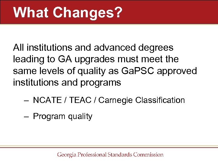 What Changes? All institutions and advanced degrees leading to GA upgrades must meet the