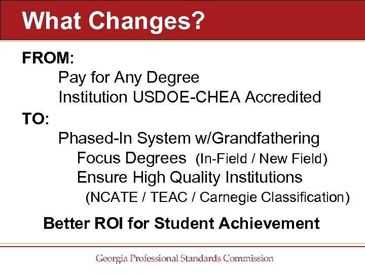 What Changes? FROM: Pay for Any Degree Institution USDOE-CHEA Accredited TO: Phased-In System w/Grandfathering