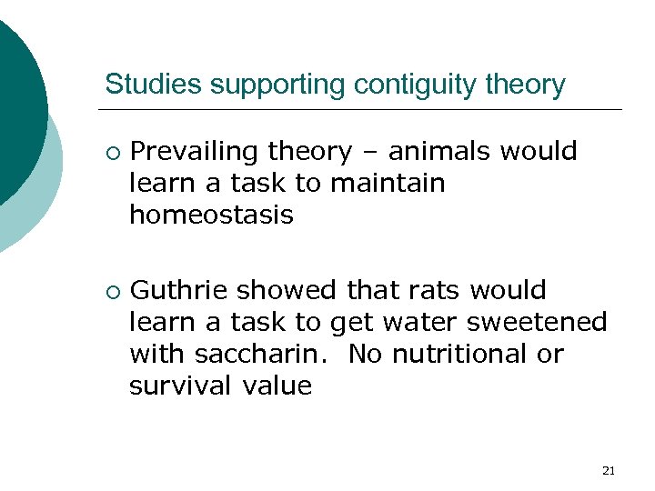 Studies supporting contiguity theory ¡ ¡ Prevailing theory – animals would learn a task