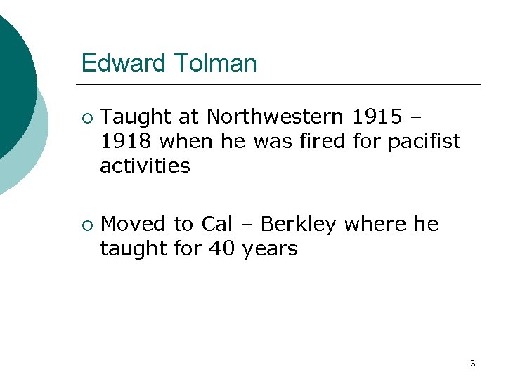 Edward Tolman ¡ ¡ Taught at Northwestern 1915 – 1918 when he was fired