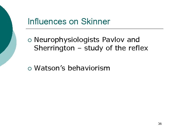 Influences on Skinner ¡ ¡ Neurophysiologists Pavlov and Sherrington – study of the reflex