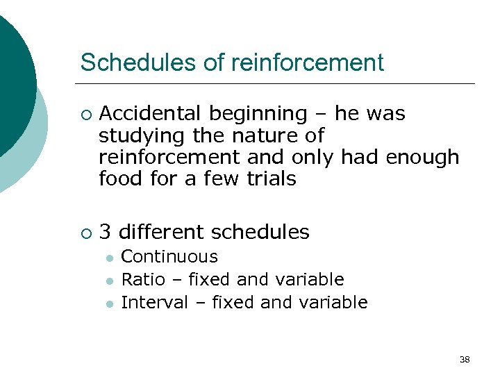 Schedules of reinforcement ¡ ¡ Accidental beginning – he was studying the nature of