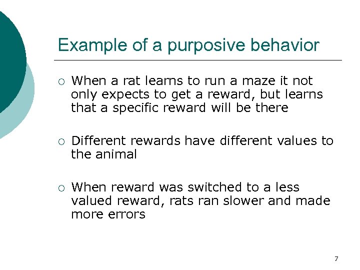 Example of a purposive behavior ¡ When a rat learns to run a maze