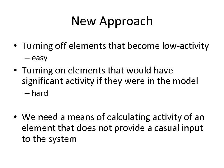 New Approach • Turning off elements that become low-activity – easy • Turning on