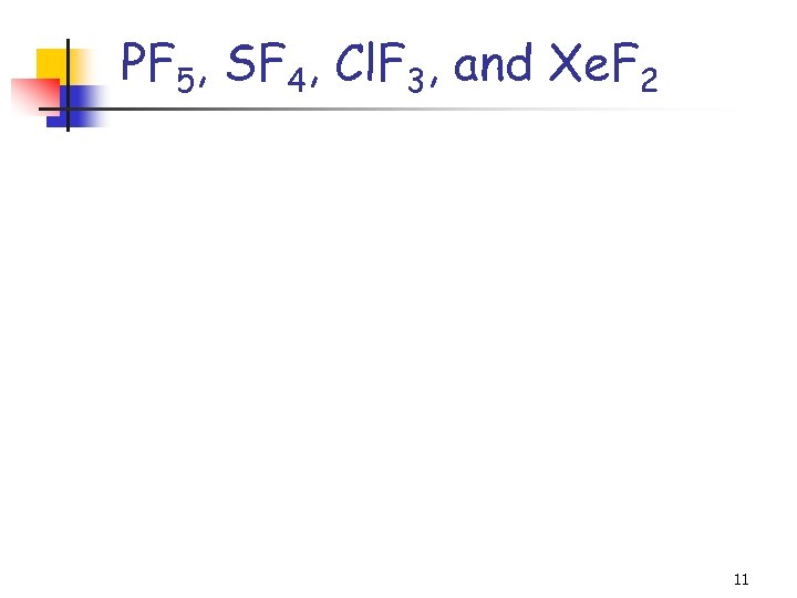 PF 5, SF 4, Cl. F 3, and Xe. F 2 11 