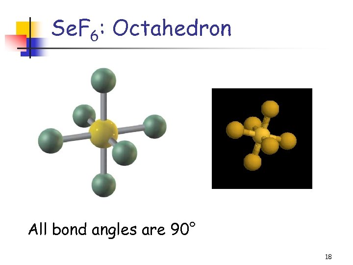 Se. F 6: Octahedron All bond angles are 90° 18 