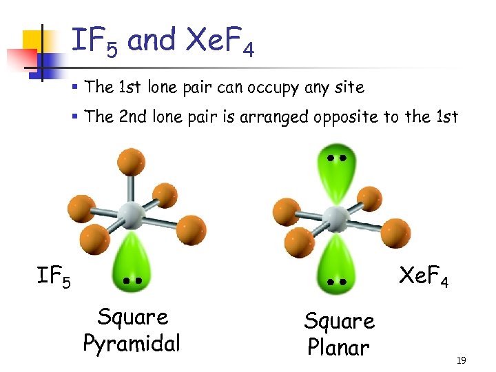 IF 5 and Xe. F 4 § The 1 st lone pair can occupy