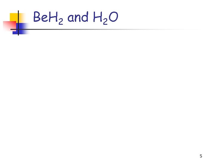 Be. H 2 and H 2 O 5 