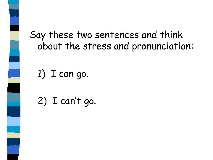 Say these two sentences and think about the stress and pronunciation: 1) I can