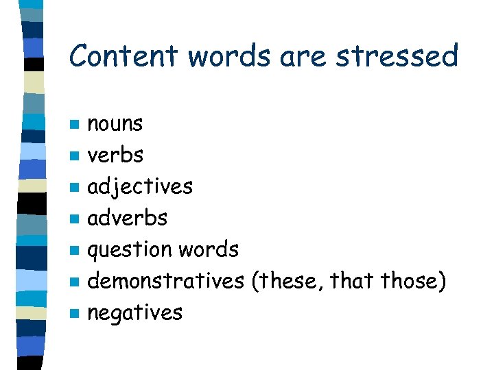 Content words are stressed n n n nouns verbs adjectives adverbs question words demonstratives