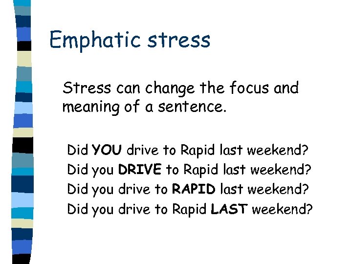 Emphatic stress Stress can change the focus and meaning of a sentence. Did YOU