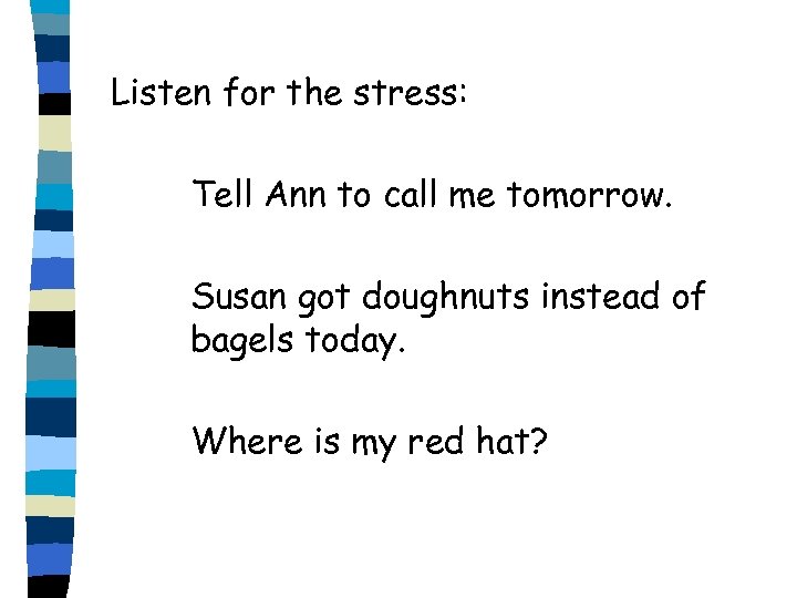 Listen for the stress: Tell Ann to call me tomorrow. Susan got doughnuts instead