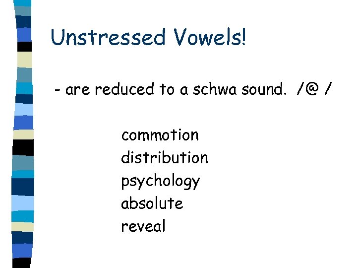 Unstressed Vowels! - are reduced to a schwa sound. /@ / commotion distribution psychology