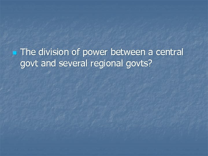 n The division of power between a central govt and several regional govts? 