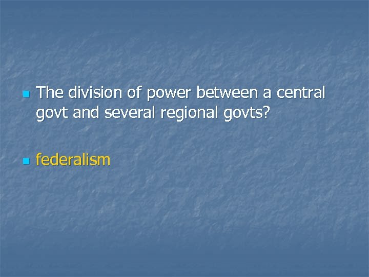 n n The division of power between a central govt and several regional govts?