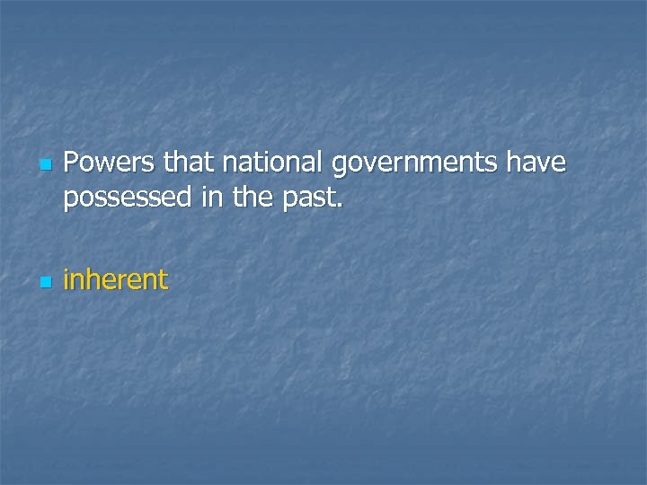 n n Powers that national governments have possessed in the past. inherent 