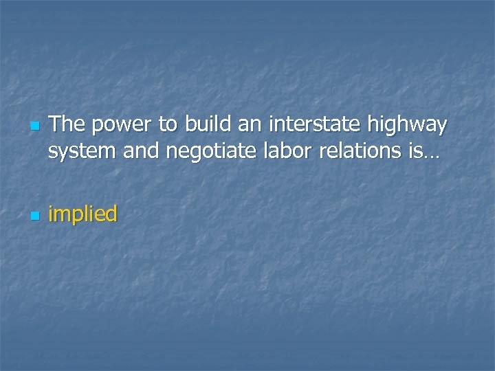 n n The power to build an interstate highway system and negotiate labor relations