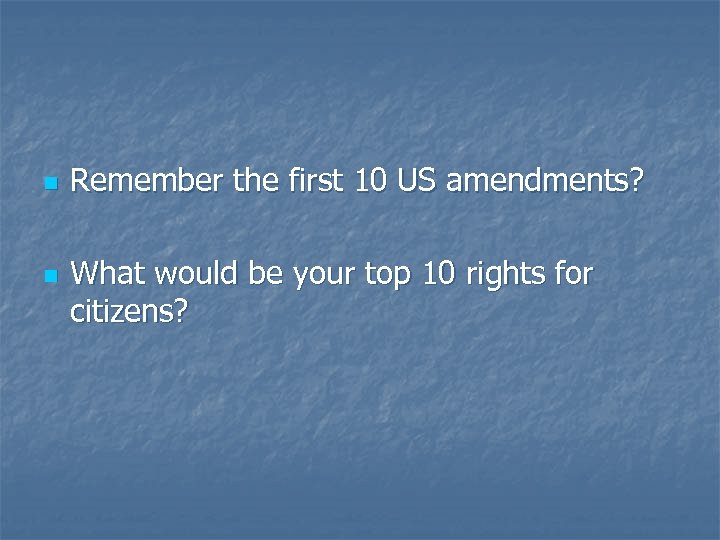 n n Remember the first 10 US amendments? What would be your top 10