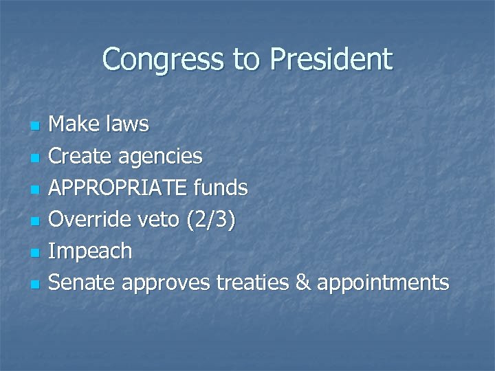 Congress to President n n n Make laws Create agencies APPROPRIATE funds Override veto