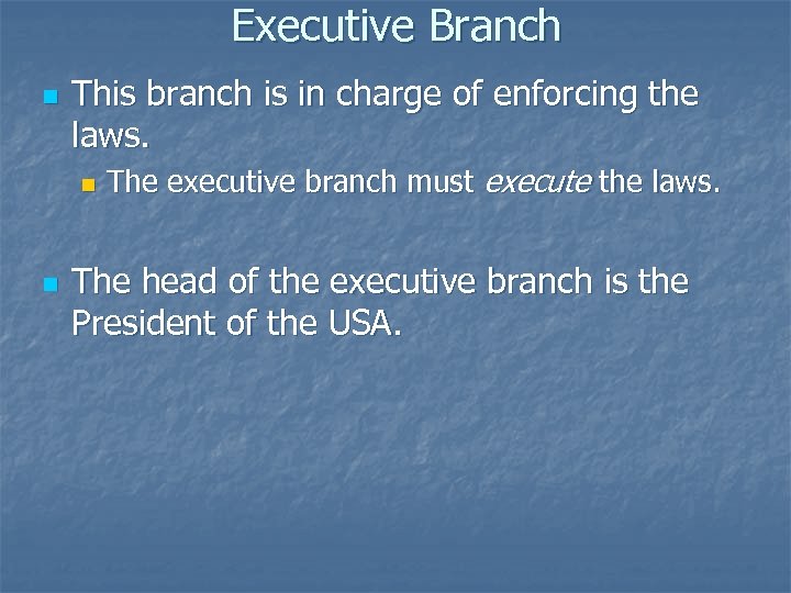 Executive Branch n This branch is in charge of enforcing the laws. n n
