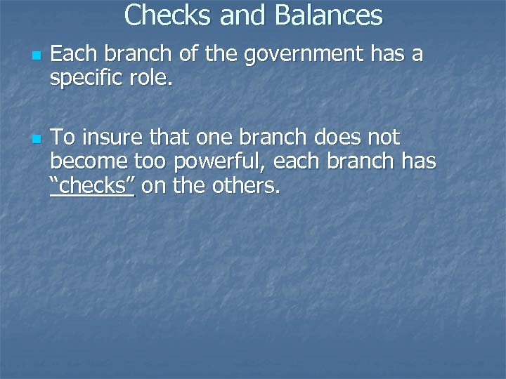 Checks and Balances n n Each branch of the government has a specific role.