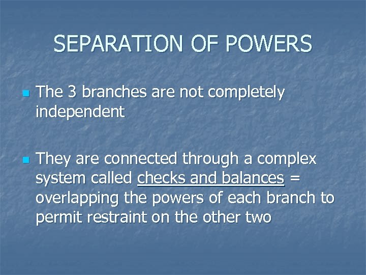 SEPARATION OF POWERS n n The 3 branches are not completely independent They are