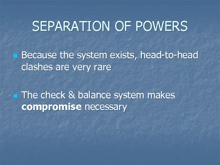 SEPARATION OF POWERS n n Because the system exists, head-to-head clashes are very rare