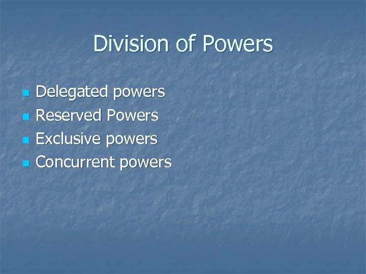 Division of Powers n n Delegated powers Reserved Powers Exclusive powers Concurrent powers 