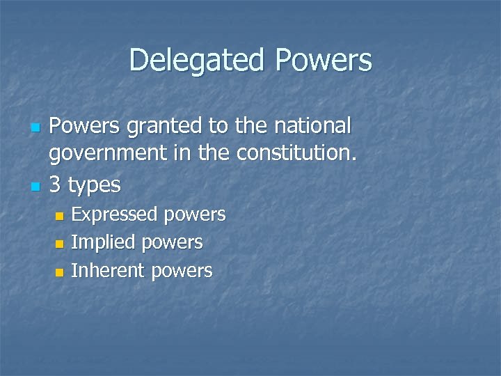 Delegated Powers n n Powers granted to the national government in the constitution. 3