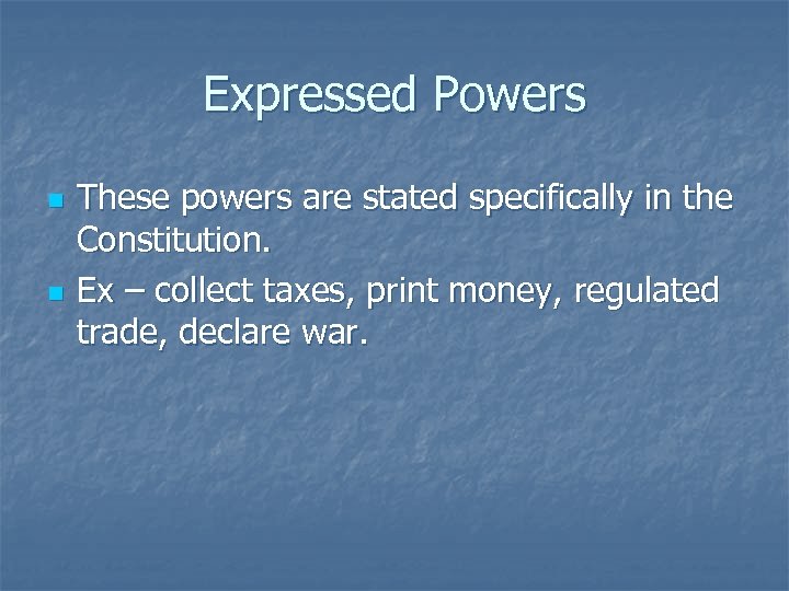 Expressed Powers n n These powers are stated specifically in the Constitution. Ex –
