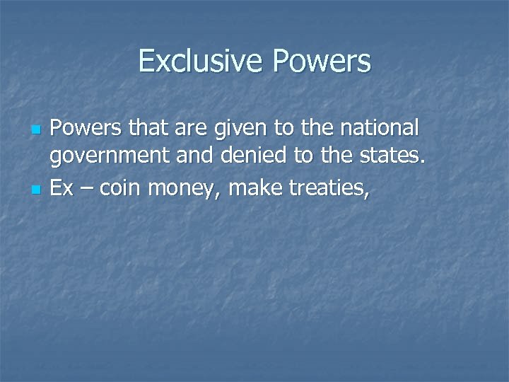 Exclusive Powers n n Powers that are given to the national government and denied