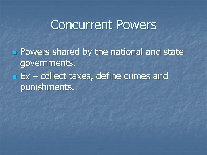 Concurrent Powers n n Powers shared by the national and state governments. Ex –