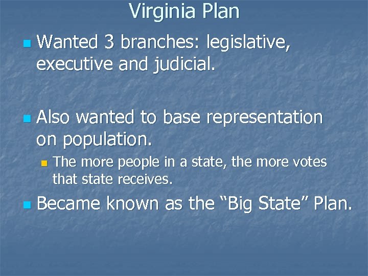 Virginia Plan n n Wanted 3 branches: legislative, executive and judicial. Also wanted to