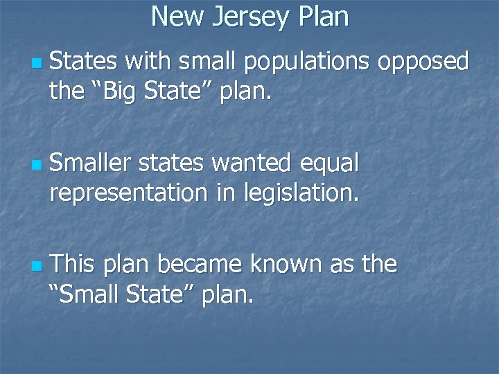 New Jersey Plan n States with small populations opposed the “Big State” plan. Smaller