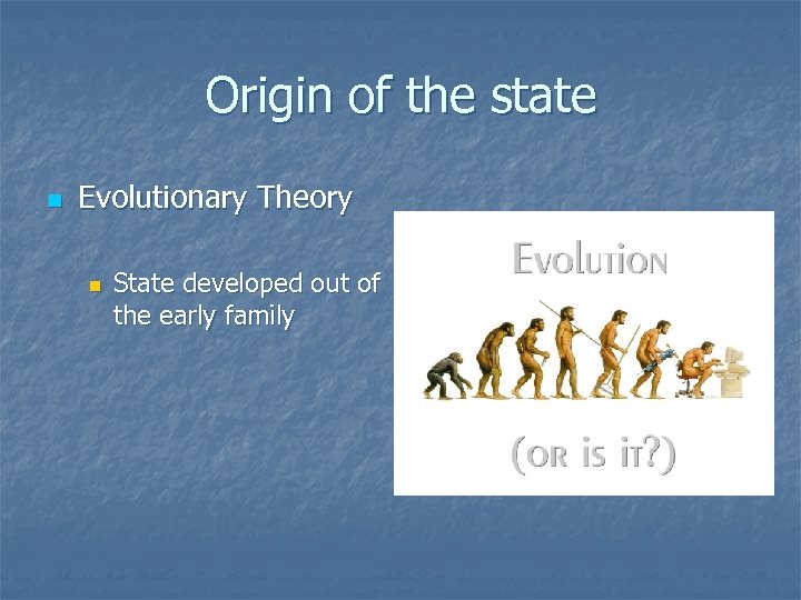 Origin of the state n Evolutionary Theory n State developed out of the early