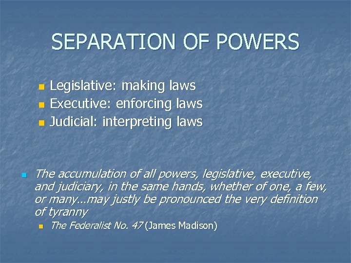 SEPARATION OF POWERS Legislative: making laws n Executive: enforcing laws n Judicial: interpreting laws