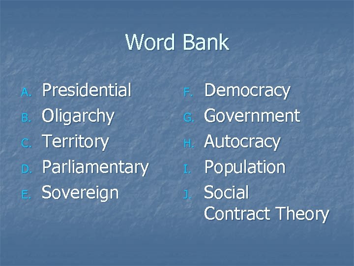 Word Bank A. B. C. D. E. Presidential Oligarchy Territory Parliamentary Sovereign F. G.