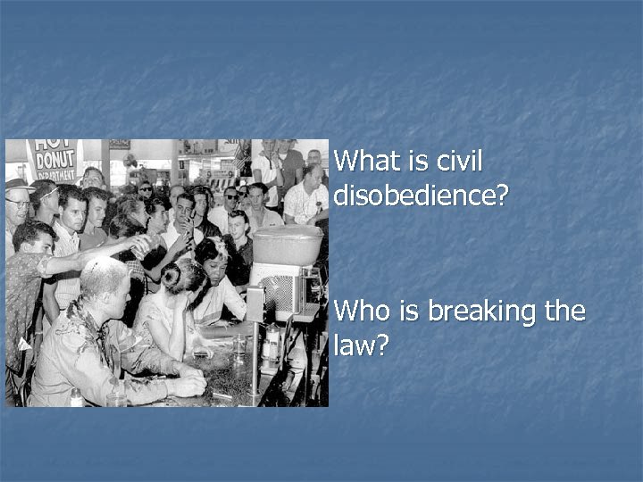 What is civil disobedience? Who is breaking the law? 