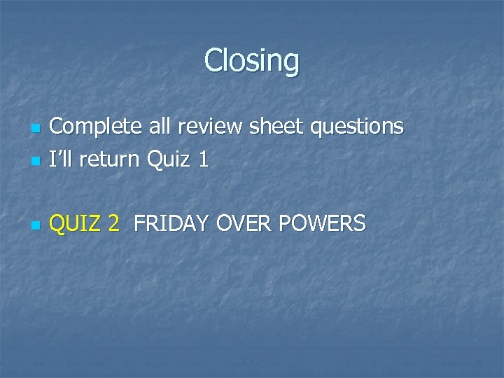 Closing n Complete all review sheet questions I’ll return Quiz 1 n QUIZ 2